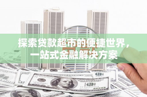 东川探索贷款超市的便捷世界，一站式金融解决方案
