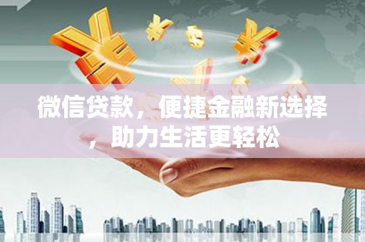 东川微信贷款，便捷金融新选择，助力生活更轻松