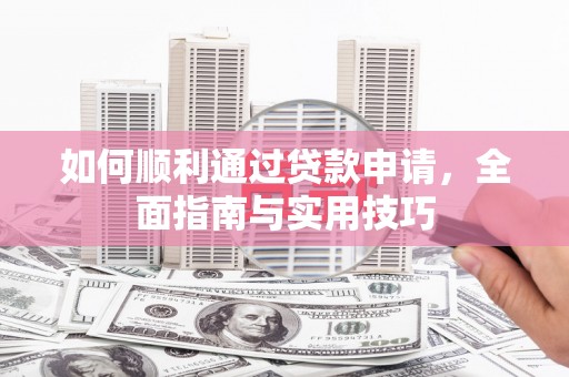 东川如何顺利通过贷款申请，全面指南与实用技巧