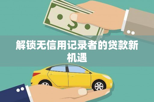 东川解锁无信用记录者的贷款新机遇
