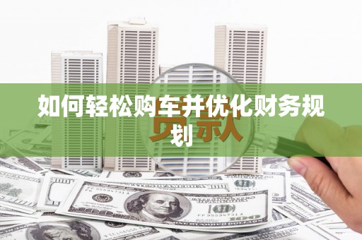 东川如何轻松购车并优化财务规划