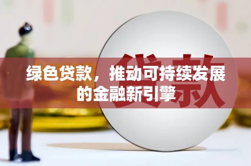 东川绿色贷款，推动可持续发展的金融新引擎