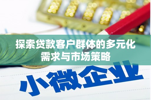 东川探索贷款客户群体的多元化需求与市场策略
