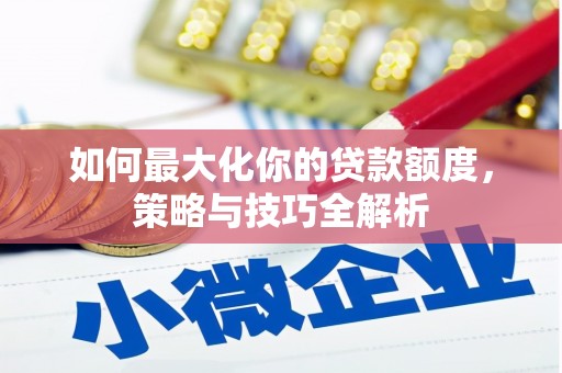 东川如何最大化你的贷款额度，策略与技巧全解析