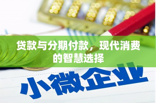 东川贷款与分期付款，现代消费的智慧选择