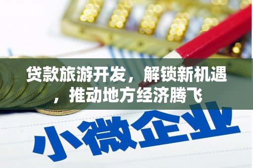 东川贷款旅游开发，解锁新机遇，推动地方经济腾飞