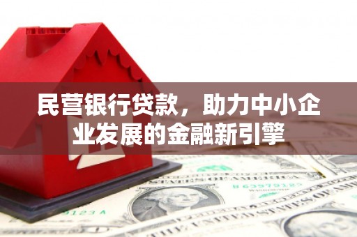东川民营银行贷款，助力中小企业发展的金融新引擎