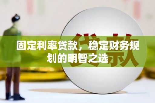 东川固定利率贷款，稳定财务规划的明智之选