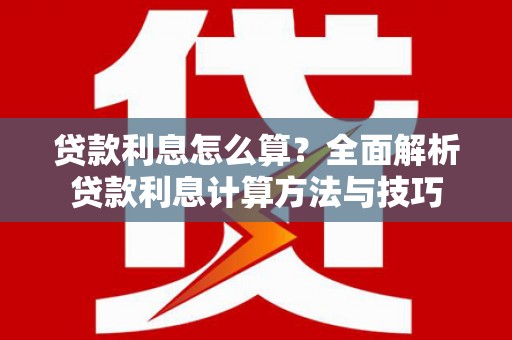 东川贷款利息怎么算？全面解析贷款利息计算方法与技巧
